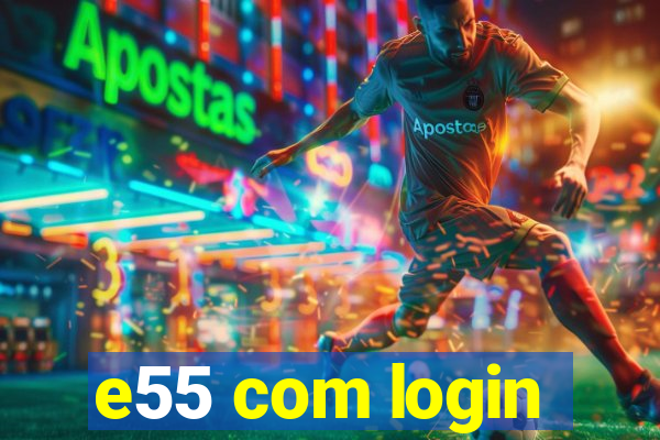 e55 com login